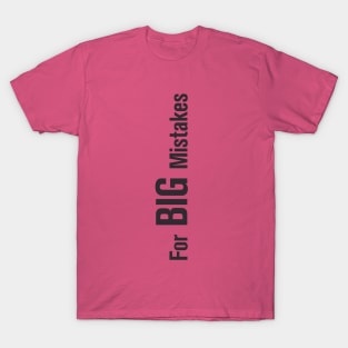 FOR BIG MISTAKES T-Shirt